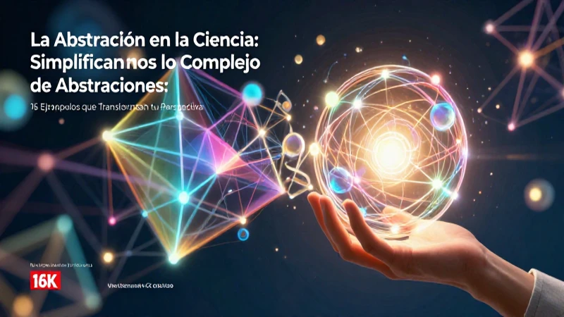 Abstracciones: 15 Ejemplos que Transforman tu Perspectiva 5 Abstracciones simplifican lo complejo de la ciencia