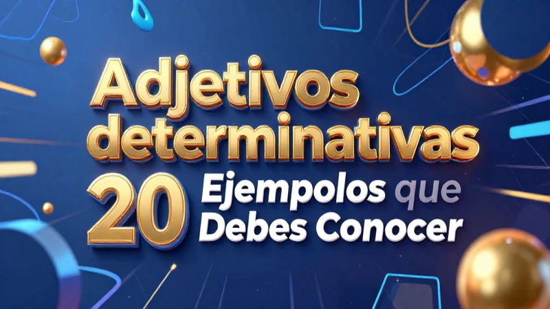 Aprende 20 ejemplos de adjetivos determinativos indefinidos