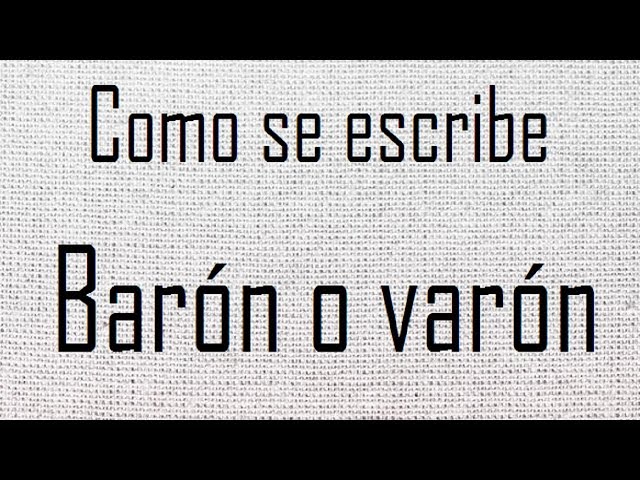 baron o varon cual es la forma correcta de escribirlo hoy 1