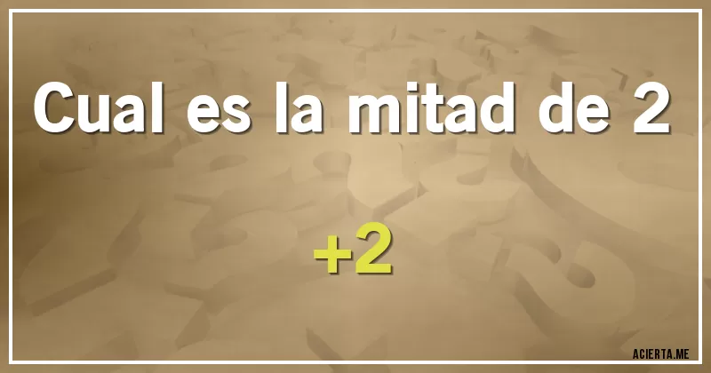 conoce cual es la mitad de 2 y sorprendete con la respuesta