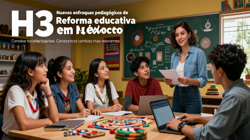 Reforma educativa en México: Conoce los cambios más relevantes 7 Nuevas reformas educativas transforman el aprendizaje en México