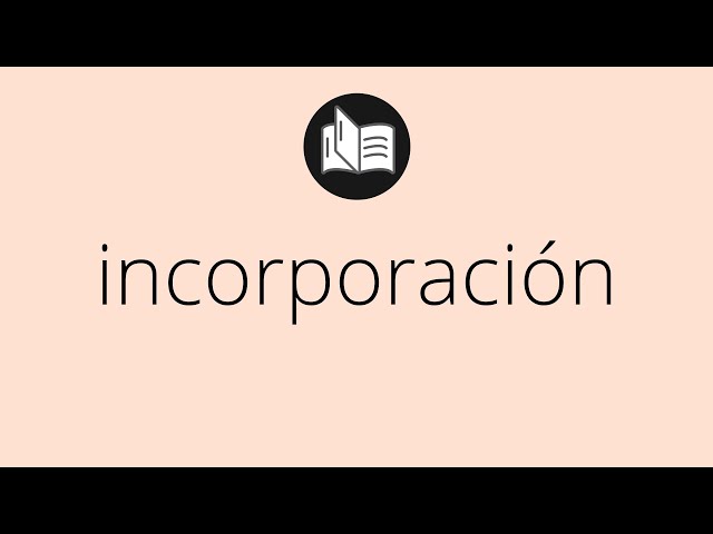 incorporacion definicion usos e historia esencial