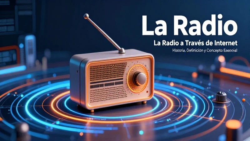 La Radio: Historia, Definición y Concepto Esencial 6 Radio global: concepto y acceso digital