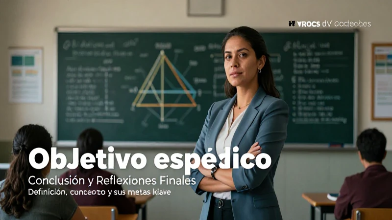 Objetivo específico: definición, concepto y sus metas clave 7 Reflexión final sobre definición y objetivos clave