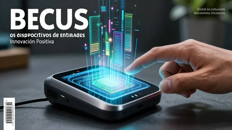 Ejemplos de Dispositivos de Entrada: Innovación Positiva 6 Innovación positiva impulsa el futuro de las interfaces