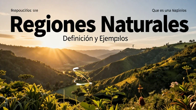 Regiones naturales: Definición y conceptos básicos