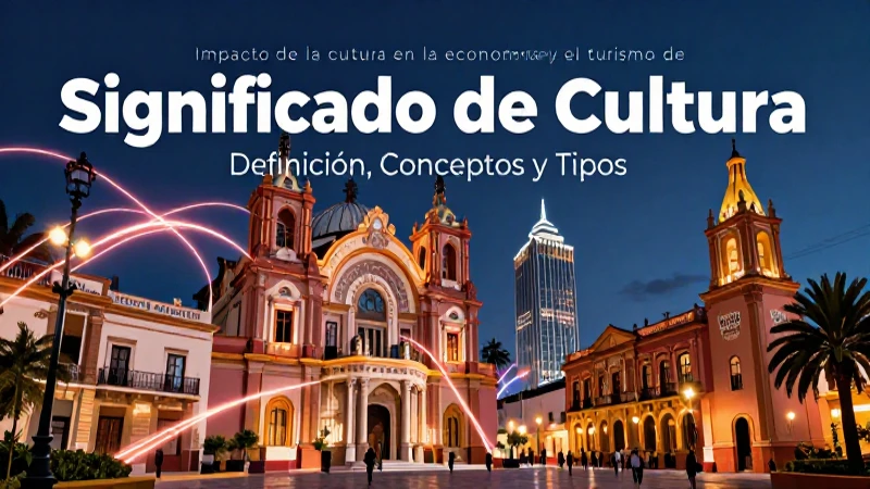 Significado de Cultura: Definición, Conceptos y Tipos 6 Cultura y turismo impulsan la economía mexicana