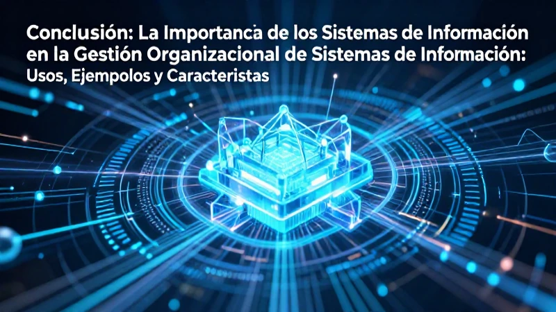 Sistemas de Información: Usos, Ejemplos y Características 9 Sistemas de información: clave para la gestión organizacional