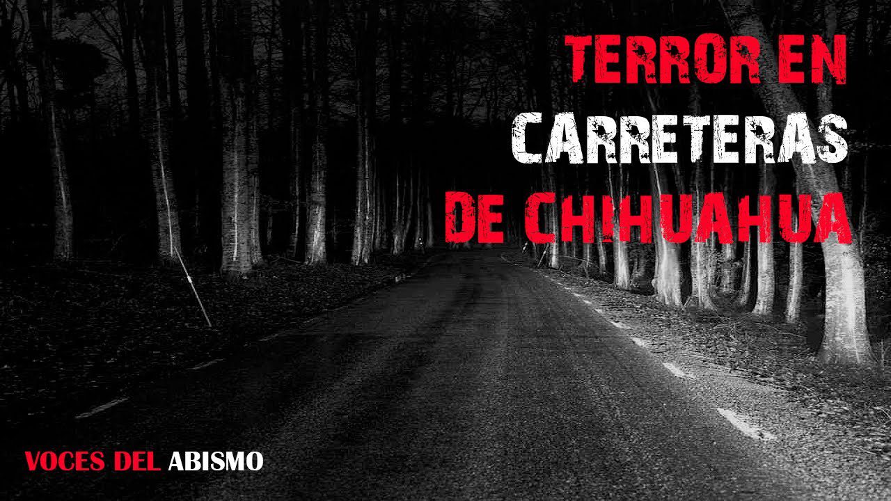 terror en carreteras de chihuahua conoce escalofriantes historias