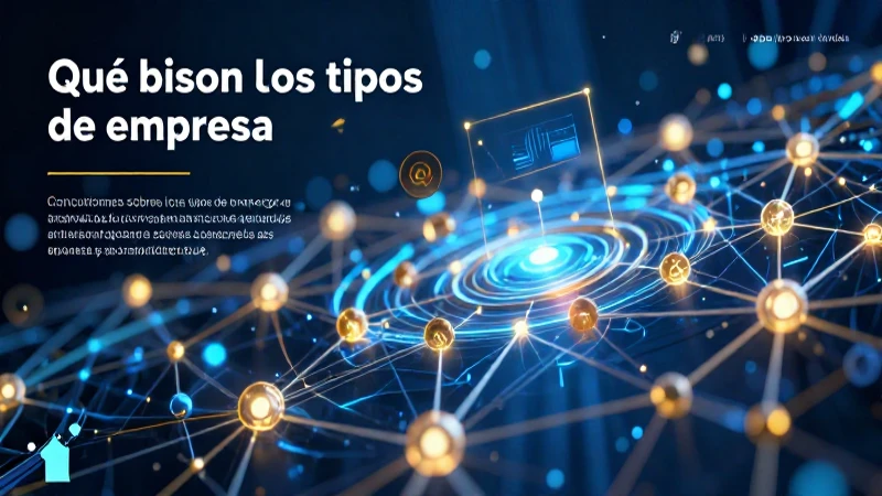 Qué son los tipos de empresa y sus características clave 8 Tipos de empresa y su relevancia económica actual