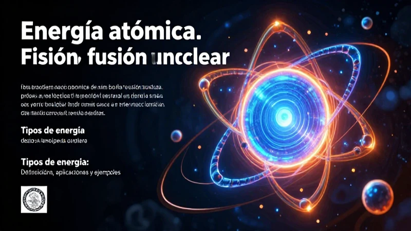 Tipos de energía: Definición, aplicaciones y ejemplos 9 Energía atómica: fisión, fusión y su aplicación