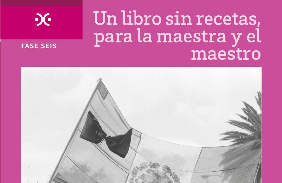 un libro sin recetas para la maestra y el maestro telesecundaria fase 6